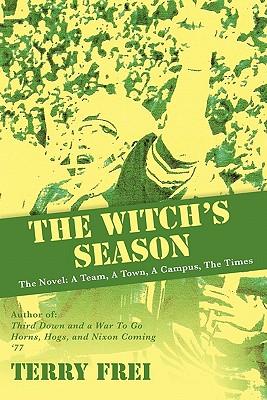 The Witch's Season: The Novel: A Team, A Town, A Campus, The Times - Frei, Terry