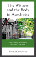 The Witness and the Body in Auschwitz: Early Literary Accounts of the Camp Experience