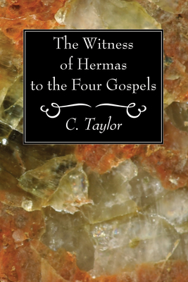 The Witness of Hermas to the Four Gospels - Taylor, C