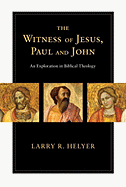 The Witness of Jesus, Paul and John: An Exploration in Biblical Theology