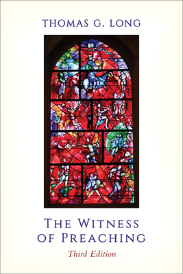 The Witness of Preaching, Third Edition - Long, Thomas G