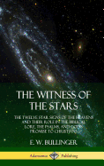The Witness of the Stars: The Twelve Star Signs of the Heavens and Their Role in the Biblical Lore, the Psalms, and God's Promise to Christians