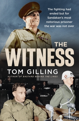 The Witness: The fighting had ended but for Sandakan's most notorious prisoner the war was not over - Gilling, Tom