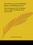 The Witwatersrand Goldfields, Banket And Mining Practice: With An Appendix On The Banket Of The Tarkwa Goldfield, West Africa (1907)