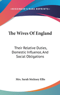 The Wives Of England: Their Relative Duties, Domestic Influence, And Social Obligations