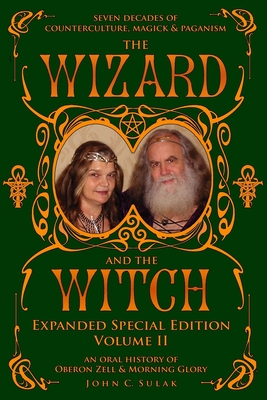 The Wizard and The Witch: Vol II: Seven Decades of Counterculture Magick & Paganism - Zell, Oberon, and Sulak, John C