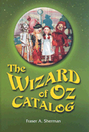 The Wizard of Oz Catalog: L. Frank Baums Novel, Its Sequels and Their Adaptations for Stage, Television, Movies, Radio, Music Videos, Comic Books, Commercials and More