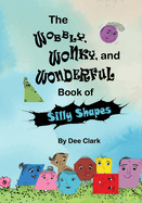 The Wobbly, Wonky, and Wonderful Book of Silly Shapes