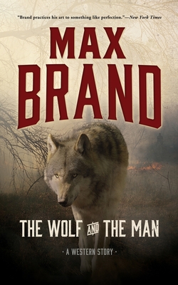 The Wolf and the Man: A Western Story - Brand, Max