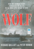 The Wolf: How One German Raider Terrorized the Allies in the Most Epic Voyage of WWI