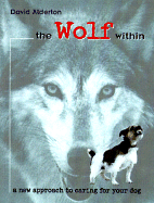 The Wolf Within: A New Approach to Caring for Your Dog - Alderton, David