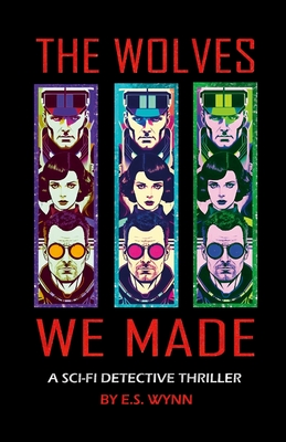 The Wolves We Made: A Sci-fi Detective Thriller Set In the Universe of the Cygnus War - Wynn, E S