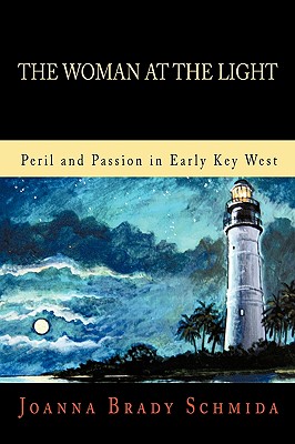 The Woman at the Light: Peril and Passion in Early Key West - Joanna Brady Schmida, Brady Schmida