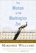 The Woman at the Washington Zoo: Writings on Politics, Family and Fate - Williams, Marjorie