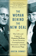 The Woman Behind the New Deal: The Life and Legacy of Frances Perkins--Social Security, Unemployment Insurance, and the Minimum Wage