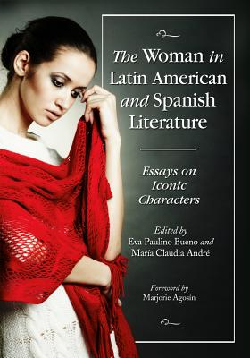 The Woman in Latin American and Spanish Literature: Essays on Iconic Characters - Bueno, Eva Paulino (Editor), and Andr, Mara Claudia (Editor)