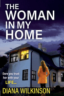 The Woman In My Home: A completely addictive, gripping psychological thriller from Diana Wilkinson