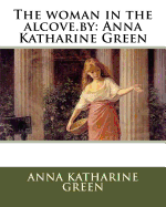The woman in the alcove.by: Anna Katharine Green