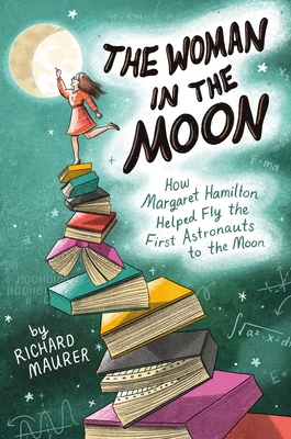 The Woman in the Moon: How Margaret Hamilton Helped Fly the First Astronauts to the Moon - Maurer, Richard