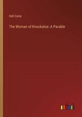 The Woman of Knockaloe: A Parable - Caine, Hall