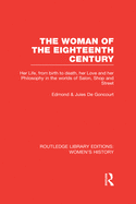 The Woman of the Eighteenth Century: Her Life, from Birth to Death, Her Love and Her Philosophy in the Worlds of Salon, Shop and Street