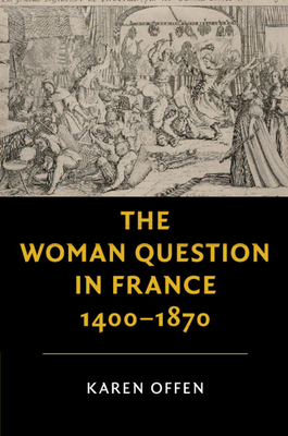 The Woman Question in France, 1400-1870 - Offen, Karen