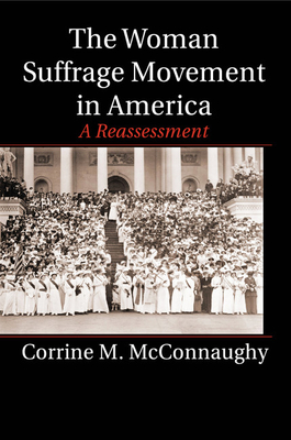The Woman Suffrage Movement in America: A Reassessment - McConnaughy, Corrine M.