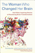 The Woman Who Changed Her Brain: and Other Inspiring Stories of Pioneering Brain Transformation