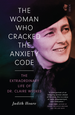 The Woman Who Cracked the Anxiety Code: The Extraordinary Life of Dr Claire Weekes - Hoare, Judith