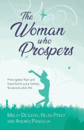 The Woman Who Prospers: Principles That Will Transform Your Family, Finances and Life.