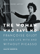 The Woman Who Says No: Franoise Gilot on Her Life with and Without Picasso