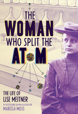 The Woman Who Split the Atom: The Life of Lise Meitner - Moss, Marissa