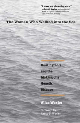 The Woman Who Walked Into the Sea: Huntington's and the Making of a Genetic Disease - Wexler, Alice