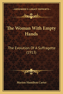 The Woman With Empty Hands: The Evolution Of A Suffragette (1913)