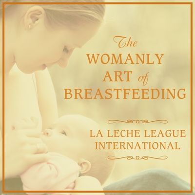 The Womanly Art of Breastfeeding Lib/E - Wiessinger, Diane, and West, Diana, and Pitman, Teresa
