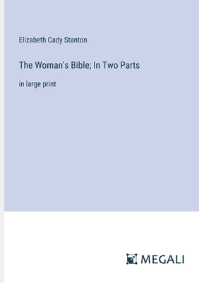 The Woman's Bible; In Two Parts: in large print - Stanton, Elizabeth Cady
