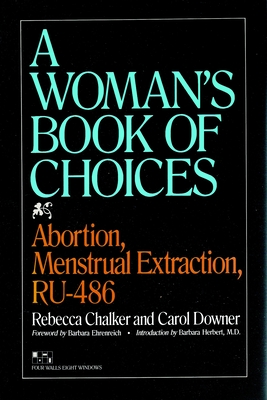 The Woman's Book of Choices: Abortion, Menstrual Extraction, Ru-486 - Chalker, Rebecca, and Downer, Carol, and Ehrenreich, Barbara (Foreword by)