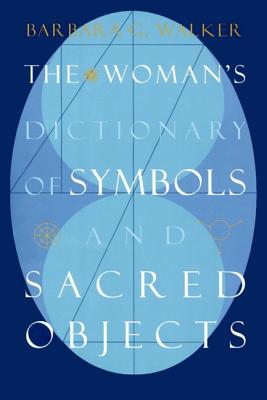 The Woman's Dictionary of Symbols and Sacred Objects - Walker, Barbara G