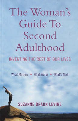 The Woman's Guide to Second Adulthood: Inventing the Rest of Our Lives - Braun Levine, Suzanne