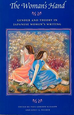 The Woman's Hand: Gender and Theory in Japanese Women's Writing - Schalow, Paul G (Editor), and Walker, Janet A (Editor)