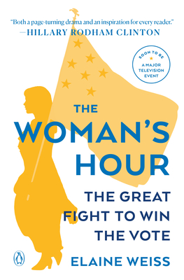 The Woman's Hour: The Great Fight to Win the Vote - Weiss, Elaine