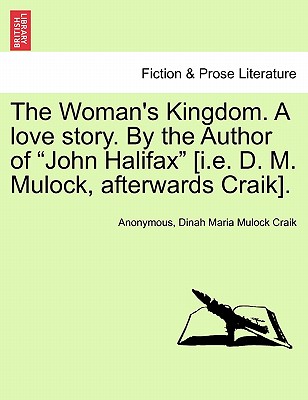 The Woman's Kingdom. a Love Story. by the Author of "John Halifax" [I.E. D. M. Mulock, Afterwards Craik]. Vol. III. - Anonymous, and Craik, Dinah Maria Mulock