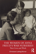 The Women of Anna Freud's War Nurseries: Their Lives and Work