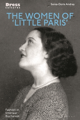 The Women of 'Little Paris': Fashion in Interwar Bucharest - Andras, Sonia-Doris, and Lewis, Reina (Editor), and Wilson, Elizabeth (Editor)