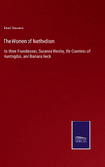 The Women of Methodism: Its three Foundresses, Susanna Wesley, the Countess of Huntingdon, and Barbara Heck