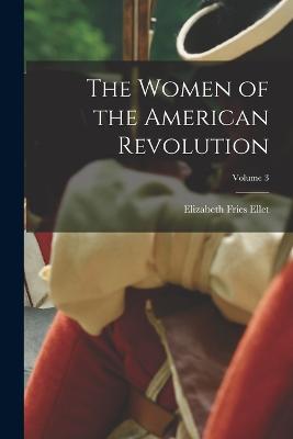 The Women of the American Revolution; Volume 3 - Ellet, Elizabeth Fries