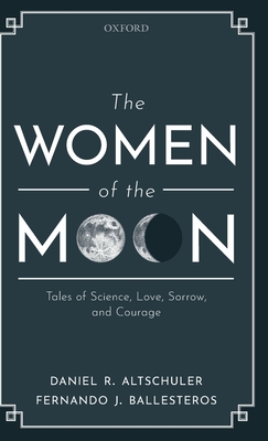 The Women of the Moon: Tales of Science, Love, Sorrow, and Courage - Altschuler, Daniel R., and Ballesteros, Fernando J.