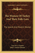 The Women Of Turkey And Their Folk-Lore: The Jewish And Muslim Women