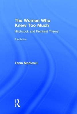 The Women Who Knew Too Much: Hitchcock and Feminist Theory - Modleski, Tania