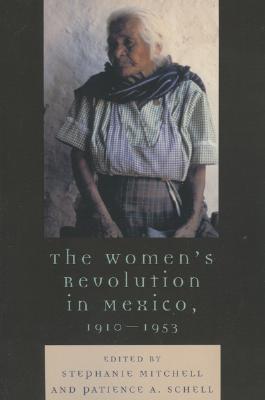 The Women's Revolution in Mexico, 1910-1953 - Mitchell, Stephanie (Editor), and Schell, Patience A (Editor), and Bliss, Katherine Elaine (Contributions by)